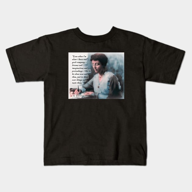 L. M Montgomery portrait and  quote: Even when I'm alone, I have real good company – dreams and imaginations and pretendings... Kids T-Shirt by artbleed